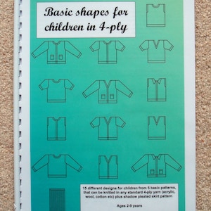 May include: A book cover with a turquoise background and black outlines of 15 different sweater designs for children. The title of the book is "Basic shapes for children in 4-ply". The book is for ages 2-9 years and is by Beverley Ward.