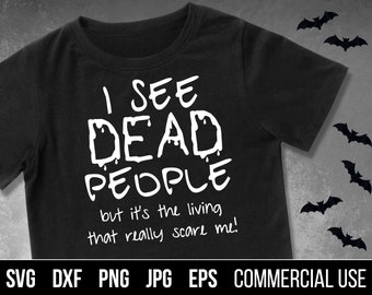 I See Dead People But It's The Living That Really Scare Me! Halloween SVG, EPS. Commercial use, digital files for cutting machines and print