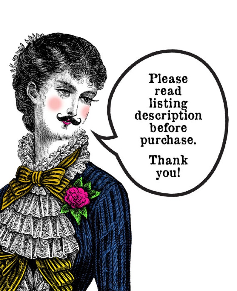 May include: A vintage illustration of a person with a mustache wearing a blue jacket with a yellow and white ruffled collar and a pink flower. The person is speaking in a speech bubble that says "Please read listing description before purchase. Thank you!"