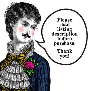 May include: A vintage illustration of a person with a mustache wearing a blue jacket with a yellow and white ruffled collar and a pink flower. The person is speaking in a speech bubble that says "Please read listing description before purchase. Thank you!"