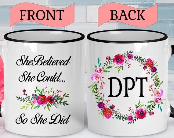 DPT Graduation Gift DPT Gifts Doctor of Physical Therapy Gift Physical Therapy Mug Physical Therapist Mug Mugs with Sayings She Believed