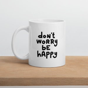 Don’t Worry Be Happy Mug - Hand Lettering Inspirational Quote - Typography Coffee Cup - White Glossy Ceramic