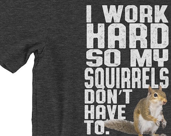 Funny Squirrel T-Shirt, I Work Hard Tee, Gag Gift for animal lovers