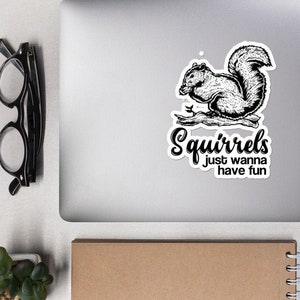 Squirrel Bubble-free stickers, Squirrels just want to have fun, Funny Animal decal, Funny squirrel sticker, Squirrels!, squirrel gift,