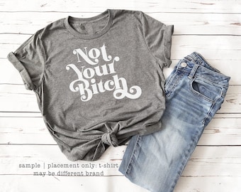 Not Your Bitch T Shirt for Women, Sarcastic Attitude Tee, Sassy Graphic
