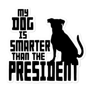 My dog is smarter than the President Bubble-free stickers, Anti-Trump Sticker for dog lovers, bumper sticker Joe Biden for President