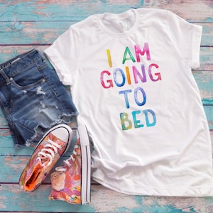 I Am Going To Bed T-Shirt - Funny Sleep Tee for Women