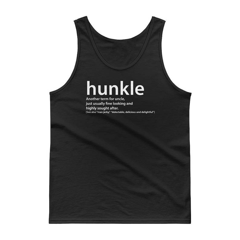 A black tank top with the word 'hunkle' printed in white. The word is defined as 'Another term for uncle, just usually fine looking and highly sought after.' The text also includes '[See also 'man jerky,' 'delectable, delicious and delightful']'.