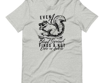 Blind Squirrel Finds A Nut T-Shirt: Unisex Graphic Tee, Animal Lover Gift