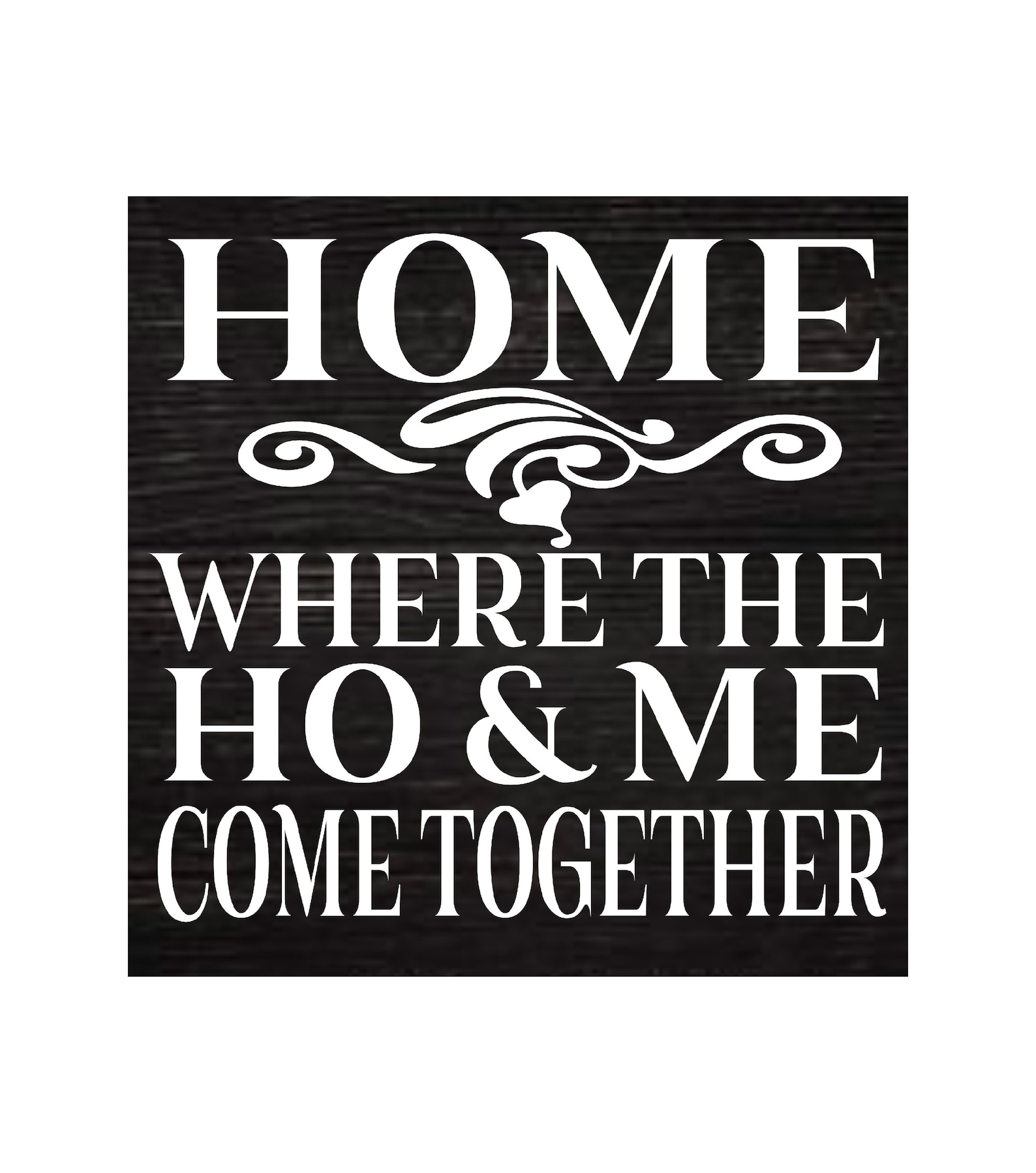 Home Where the HO & ME Come Together Wood Sign 12x12 Funny Etsy
