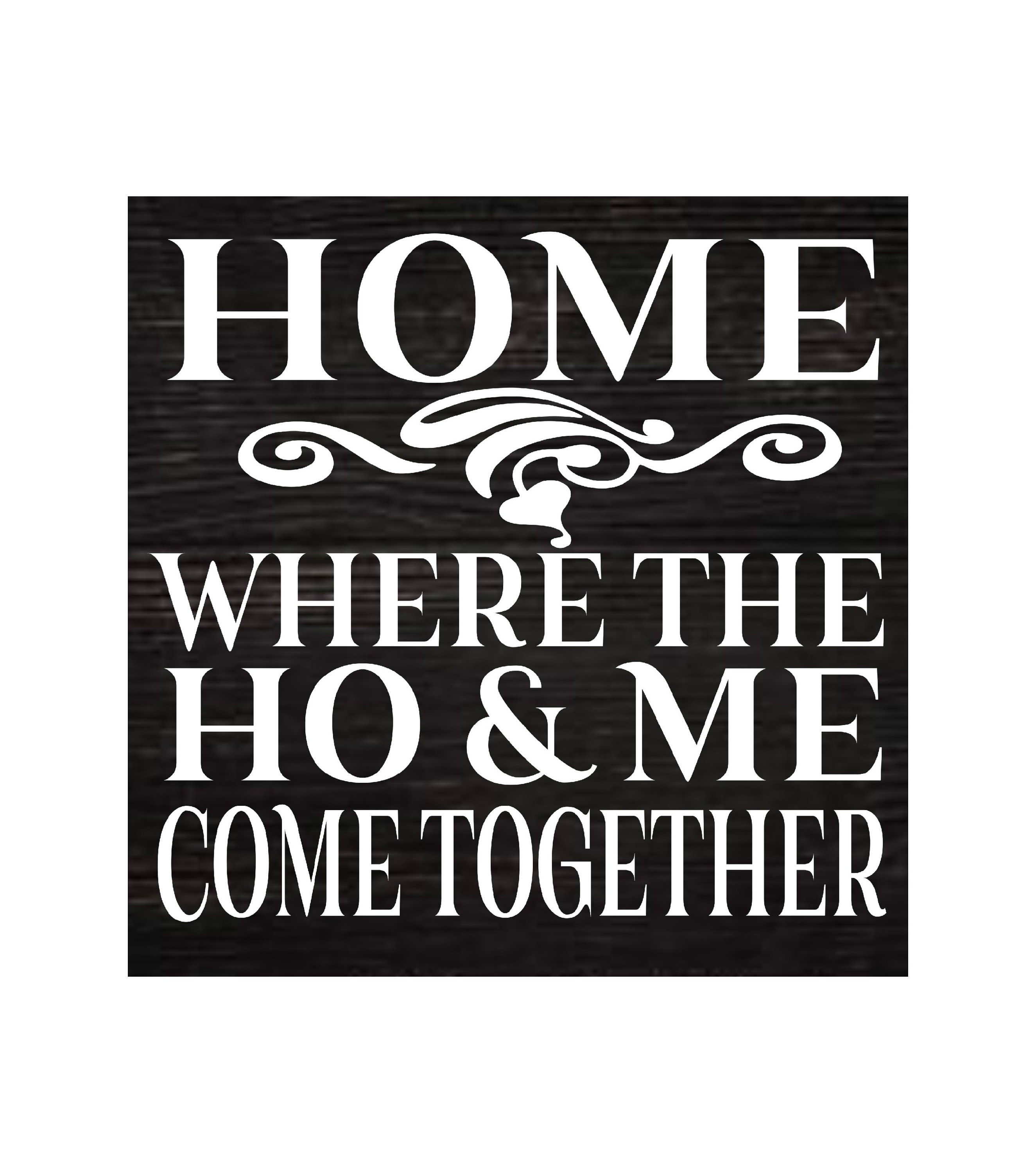 Home Where the HO & ME Come Together Wood Sign 12x12 Funny Etsy