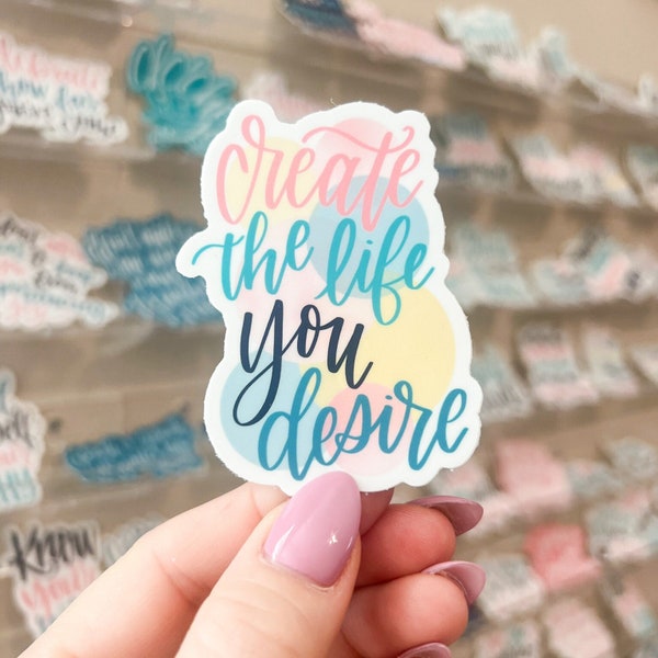 Create the Life You Desire  | Die Cut Vinyl Sticker