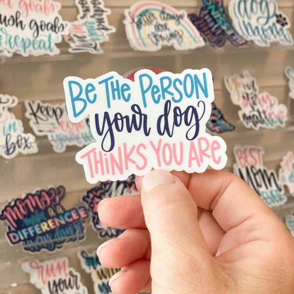 Dog Sticker | Be the Person Your Dog Thinks You Are