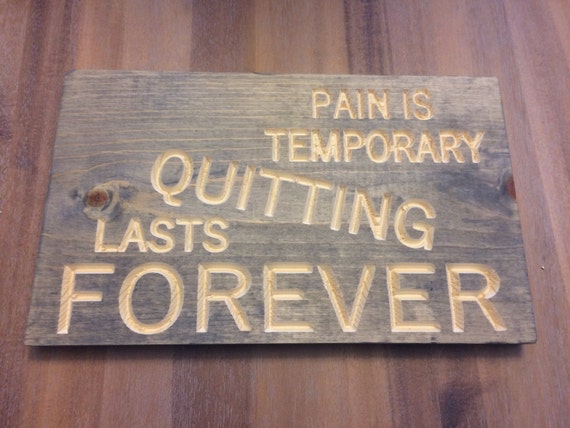 Pain is temporary Quitting last forever Sign (Carved)(Pick your own stain)