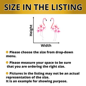 May include: A diagram showing how to measure the size of a decal. The diagram shows two pink flamingos with pink flowers on their bodies. The diagram includes a height and width axis. The text below the diagram says "Please choose the size from drop-down menu. Please measure your space to be sure that you are ordering the right size. Pictures in the listing may not be an actual representation of the size. It is an example for showing purpose."