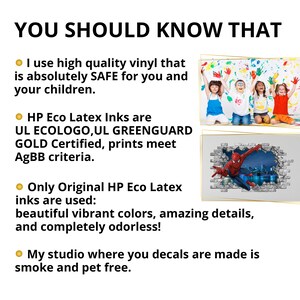 May include: A graphic with text that reads "YOU SHOULD KNOW THAT" and four bullet points. The bullet points describe the materials and inks used to make decals. The text states that the vinyl is safe for children, the inks are UL ECOLOGO, UL GREENGUARD GOLD Certified, and the inks are original HP Eco Latex inks. The text also states that the studio where the decals are made is smoke and pet free. The graphic also includes two images of decals. The first image shows three children with their hands painted. The second image shows a Spiderman decal.