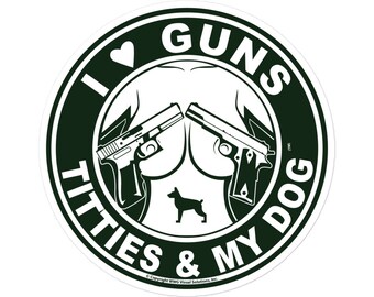 I Love Guns Titties and My Dog Decal Sticker