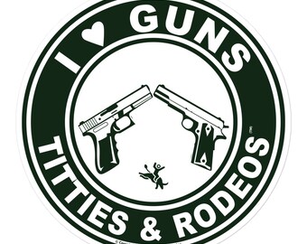 I Love Guns Titties Tatas and Rodeos Decal Sticker
