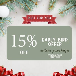 May include: A green and white Christmas sale announcement with a red ribbon that says "Just for You". The text reads "15% off early bird offer entire purchase coupon code earlybird".