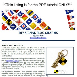 May include: A PDF tutorial for making DIY signal flag charms. The tutorial includes instructions for making 26 alphabetic signals, 20 numeric signals, and 4 substitute signals. The tutorial also includes quick reference diagrams for all 69 signals. The image shows a key chain with a signal flag charm, a pair of earrings with signal flag charms, and a close-up of a signal flag charm.
