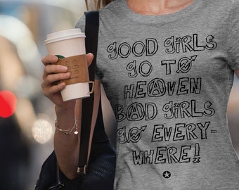 May include: Gray t-shirt with a black graphic print that reads "Good girls go to heaven, bad girls go everywhere".