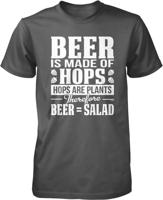 Beer Is Made From Hops Hops Are Plants Beer = Salad T-Shirt Beer Is Made From Hops Hops Are Plants Beer = Salad T-Shirt