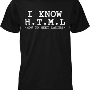 May include: Black t-shirt with white text that reads "I KNOW H.T.M.L" above "<HOW TO MEET LADIES>". The shirt is a basic crew neck style.