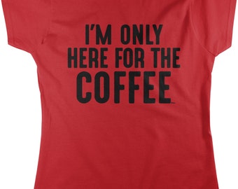 I'm Only Here for the Coffee Women's T-shirt, NOFO_00488 - Etsy