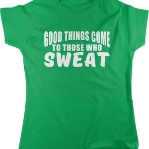 Good Things Come To Those Who SWEAT Women&#39;s T-shirt, NOFO_00556