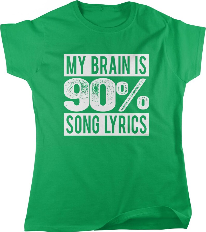 A green t-shirt with the text "MY BRAIN IS 90% SONG LYRICS" printed on it.