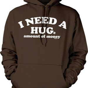 I Need A HUGe amount of money Hooded Sweatshirt, NOFO_00771