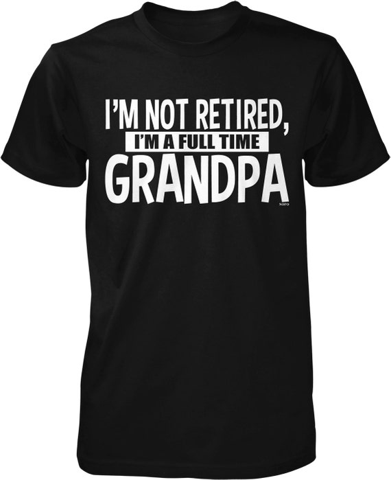 I'm Not Retired I'm A Full Time Grandpa Shirt I'm Not Retired I'm A Full Time Grandpa Shirt