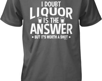 I Doubt Liquor Is The Answer T-Shirt I Doubt Liquor Is The Answer T-Shirt