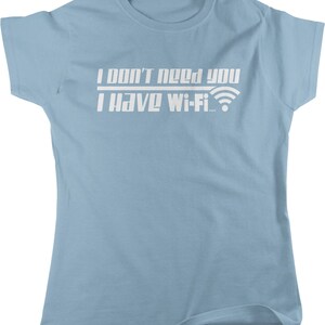 I Don&#39;t Need You, I Have WIFI Women&#39;s T-shirt, NOFO_00980