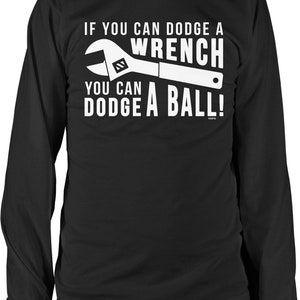 If You can Dodge a Wrench, You can Dodge a Ball Long Sleeve Shirt, NOFO_02556