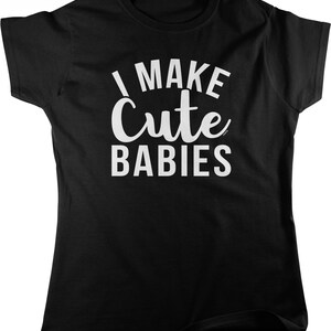 I Make Cute Babies Women&#39;s T-shirt, NOFO_01312
