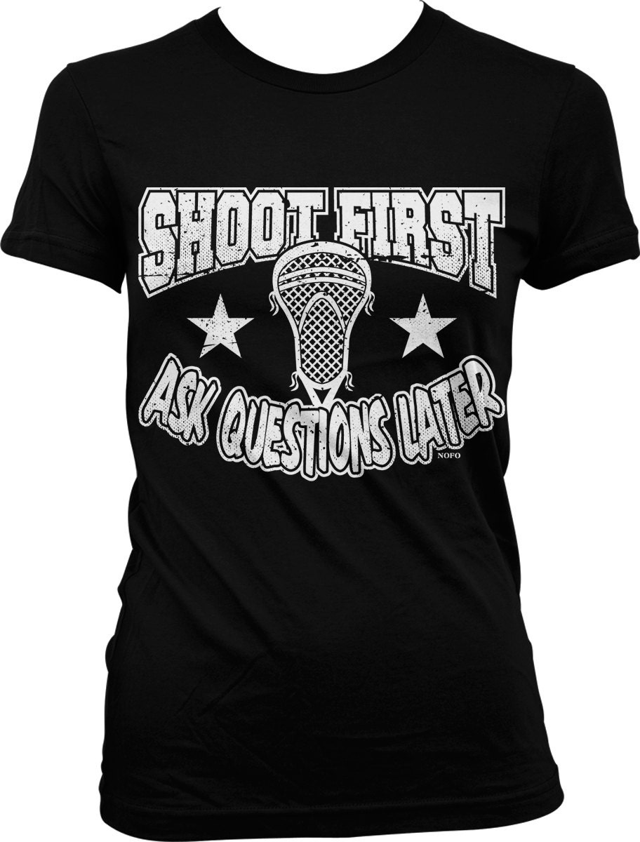 Shoot First Ask Questions Later Lacrosse Juniors Tshirt Etsy