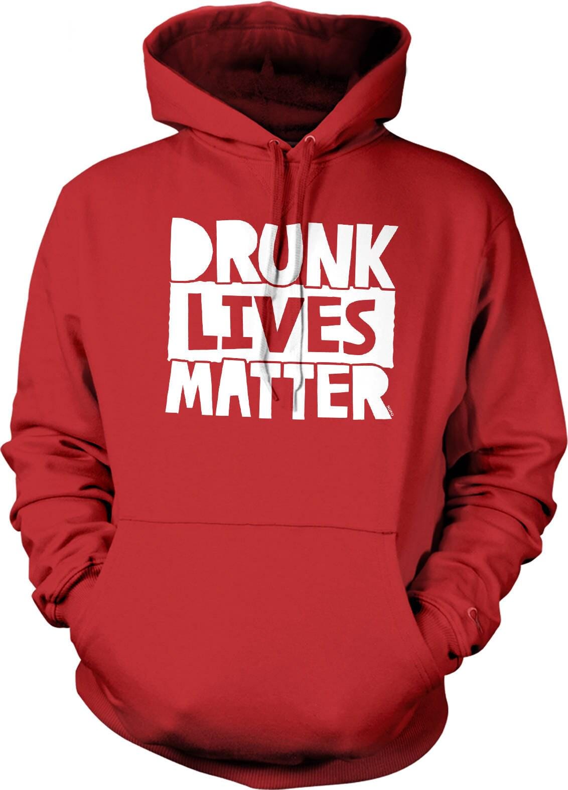 Drunk Lives Matter Hooded Sweatshirt, NOFO_01107 - Etsy