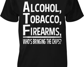 alcohol tobacco firearms who's bringing the chips Alcohol, Tobacco, Firearms, T-shirt, Funny Shirt, Cool Tee Shirt, Gifts for Him, Second Amendment T Shirt and styles for men Alcohol Tobacco & Firearms Who's