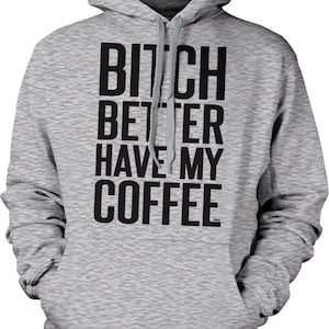 Bitch Better Have My Coffee Hooded Sweatshirt, NOFO_00483