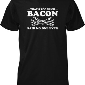 That's Too Much Bacon, Said No One Ever Men's T-shirt, NOFO_01767