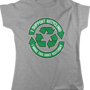 I Support Recycling, I Wore This Shirt Yesterday Women&#39;s T-shirt, NOFO_00189