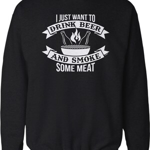 I Just Want To Drink Beer and Smoke Some Meat Crew Neck Sweatshirt, NOFO_01375