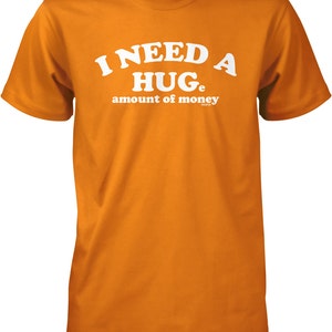 I Need A HUGe amount of money Men&#39;s T-shirt, NOFO_00771