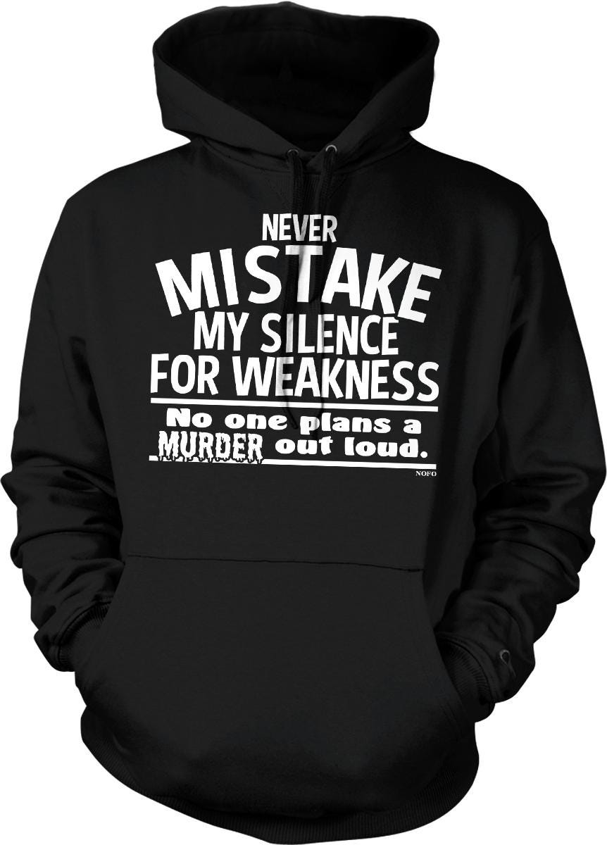 Never Mistake My Silence for Weakness, No One Plans A Murder Out