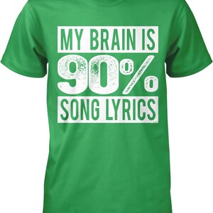 A green t-shirt with white text that reads "MY BRAIN IS 90% SONG LYRICS".