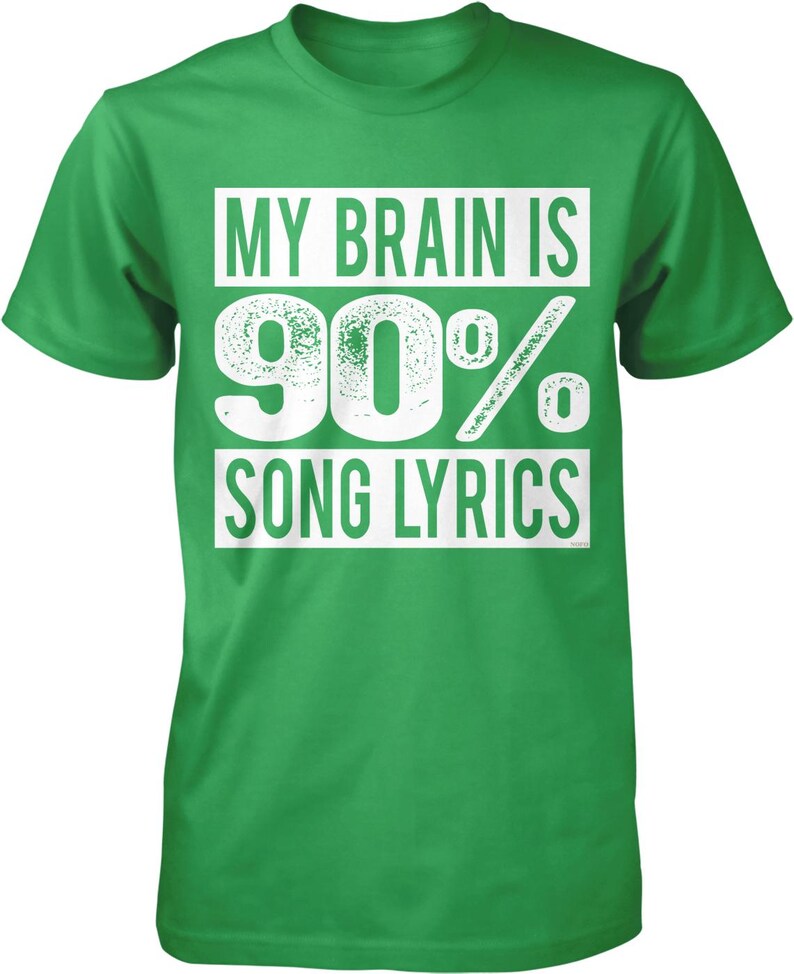 A green t-shirt with white text that reads "MY BRAIN IS 90% SONG LYRICS".