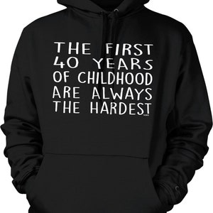 The First 40 Years Of Childhood Are Always The Hardest Hooded Sweatshirt, NOFO_00862
