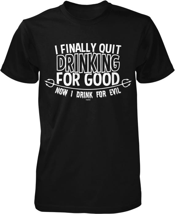 Funny Quote T-shirt - 'I Finally Quit Drinking For Good' Design, NOFO_00764