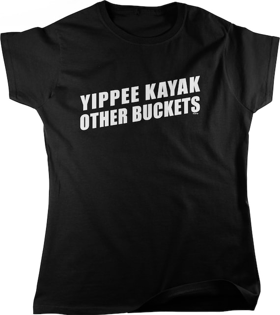 Yippie Kayak Other Buckets Women's Tshirt NOFO_02802 Etsy